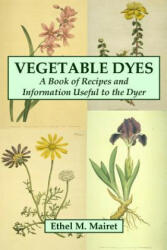 Vegetable Dyes: A Book of Recipes and Information Useful to the Dyer (ISBN: 9780557000418)