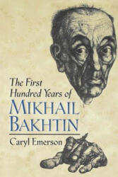 First Hundred Years of Mikhail Bakhtin - Caryl Emerson (ISBN: 9780691050492)