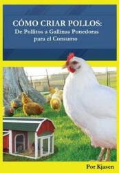 Como Criar Pollos: : De Pollitos a Gallinas Ponedoras para el Consumo (ISBN: 9780692691205)