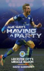 Jamie Vardy's Having a Party: Leicester City's Miracle Season (ISBN: 9780692737903)