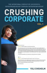 Crushing Corporate: The Intentional Pursuit of Successful Entrepreneurship Through Intrapreneurship - Yoli Chisholm (ISBN: 9780692848241)