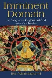 Imminent Domain: The Story of the Kingdom of God and Its Celebration (ISBN: 9780802863676)