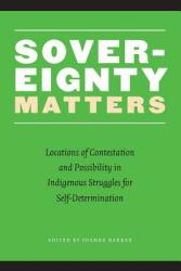 Sovereignty Matters: Locations of Contestation and Possibility in Indigenous Struggles for Self-Determination (ISBN: 9780803262515)
