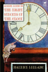 Arsene Lupin in the Eight Strokes of the Clock - Maurice Leblanc (ISBN: 9780809531424)