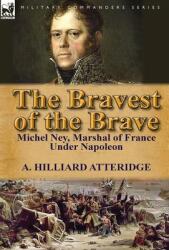 The Bravest of the Brave: Michel Ney Marshal of France Under Napoleon (ISBN: 9780857069320)