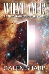 What Am I? A Study in Non-Volitional Living (ISBN: 9780987380616)