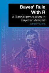 Bayes' Rule With R: A Tutorial Introduction to Bayesian Analysis (ISBN: 9780993367946)