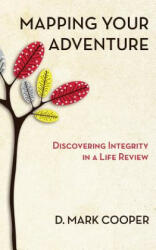 Mapping Your Adventure: Discovering Integrity in a Life Review - D Mark Cooper (ISBN: 9780997567021)