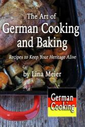 The Art of German Cooking and Baking: Recipes to Keep Your Heritage Alive (ISBN: 9780999419236)