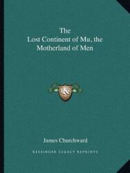The Lost Continent of Mu the Motherland of Men (ISBN: 9781162594583)