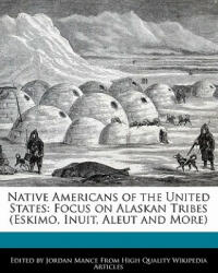 Native Americans of the United States: Focus on Alaskan Tribes (Eskimo, Inuit, Aleut and More) - Beatriz Scaglia, Jordan Mance (ISBN: 9781240108213)