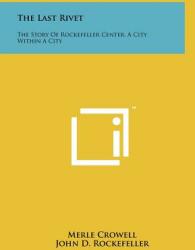 The Last Rivet: The Story Of Rockefeller Center A City Within A City (ISBN: 9781258052485)