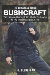 Bushcraft: The Ultimate Bushcraft 101 Guide To Survive In The Wilderness Like A Pro (ISBN: 9781320547109)