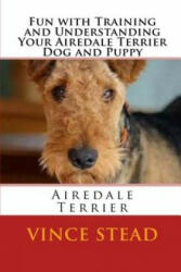 Fun with Training and Understanding Your Airedale Terrier Dog and Puppy - Vince Stead (ISBN: 9781329718968)