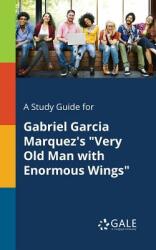 A Study Guide for Gabriel Garcia Marquez's Very Old Man with Enormous Wings (ISBN: 9781375395625)