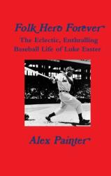Folk Hero Forever': The Eclectic Enthralling Baseball Life of Luke Easter (ISBN: 9781387894017)