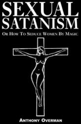 Sexual Satanism or How to Seduce Women by Magic (ISBN: 9781413497618)