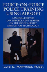 Force-On-Force Police Training Using Airsoft - Luis E Martinez MEd (ISBN: 9781432726843)