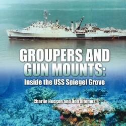 Groupers and Gun Mounts: Inside the USS Spiegel Grove (ISBN: 9781432780395)