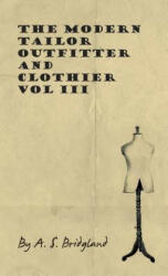 The Modern Tailor Outfitter and Clothier - Vol III - A. S. Bridgland (ISBN: 9781445505657)