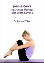 p-i-l-a-t-e-s Instructor Manual Mat Work Level 2 - Catherine Wilks (ISBN: 9781447660521)