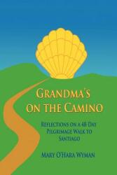 Grandma's on the Camino: Reflections on a 48-Day Walking Pilgrimage to Santiago (ISBN: 9781477289235)