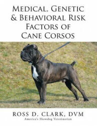 Genetic & Behavioral Risk Factors of Cane Corsos Medical - DVM Ross D Clark (ISBN: 9781499046014)