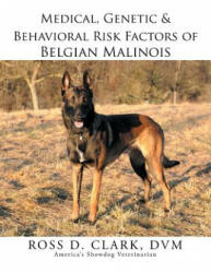 Medical, Genetic & Behavioral Risk Factors of Belgian Malinois - DVM Ross D Clark (ISBN: 9781499054422)