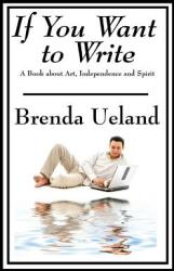 If You Want to Write: A Book about Art Independence and Spirit (ISBN: 9781515432524)