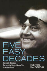 Five Easy Decades: How Jack Nicholson Became the Biggest Movie Star in Modern Times (ISBN: 9781620456583)