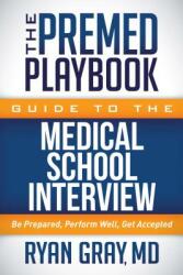 The Premed Playbook Guide to the Medical School Interview: Be Prepared Perform Well Get Accepted (ISBN: 9781683502173)