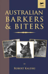 Australian Barkers and Biters (A Vintage Dog Books Breed Classic - Australian Cattle Dog) - Robert Kaleski (ISBN: 9781905124756)