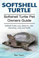 Softshell Turtle. Softshell Turtle Pet Owners Guide. Softshell Turtles care, behavior, diet, interacting, costs and health. - Ben Team (ISBN: 9781912057733)