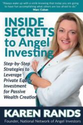 Inside Secrets to Angel Investing: Step-By-Step Strategies to Leverage Private Equity Investment for Passive Wealth Creation - Karen Rands (ISBN: 9781935598046)