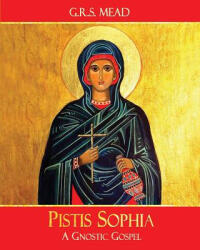 Pistis Sophia: A Gnostic Gospel - G R S Mead (ISBN: 9781946774002)
