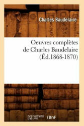 Oeuvres Completes de Charles Baudelaire (Ed. 1868-1870) - Charles P Baudelaire (ISBN: 9782012594449)