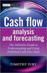 Cash Flow Analysis and Forecasting - The Definitive Guide to Understanding and Using Published Cash Flow Data - Timothy Jury (2011)