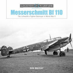 Messerschmitt Bf 110: The Luftwaffe's Fighter Destroyer in World War II - MacKay, Ron, Robert Jordan (ISBN: 9780764356728)