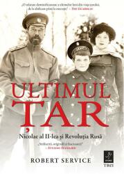 Ultimul Tar. Nicolae al II-lea si Revolutia Rusa - Robert Service (ISBN: 9786064005090)