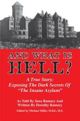 And What Is Hell? : A True Story: Exposing the Dark Secrets of the Insane Asylum"" (ISBN: 9780989901765)