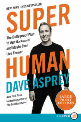 Super Human: The Bulletproof Plan to Age Backwards and Maybe Even Live Forever - Dave Asprey (ISBN: 9780062943866)
