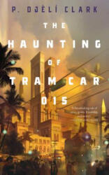 Haunting of Tram Car 015 - P Djeli Clark (ISBN: 9781250294807)