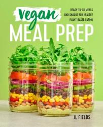 Vegan Meal Prep: Ready-To-Go Meals and Snacks for Healthy Plant-Based Eating - Jl Fields (ISBN: 9781641522908)
