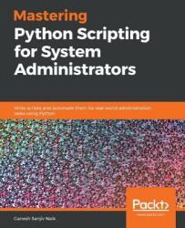 Mastering Python Scripting for System Administrators (ISBN: 9781789133226)