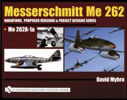 Messerschmitt Me 262: Variations, Pred Versions and Project Designs Series: Me 262 A-1a - David Myhra (ISBN: 9780764319396)