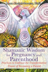 Shamanic Wisdom for Pregnancy and Parenthood - Anna Cariad-Barrett (ISBN: 9781591432432)