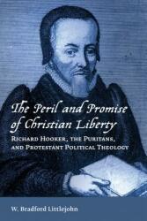 Peril and Promise of Christian Liberty: Richard Hooker the Puritans and Protestant Political Theology (ISBN: 9780802872562)