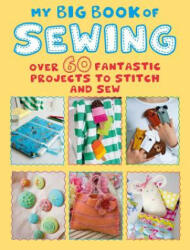 My Big Book of Sewing: Over 60 Fantastic Projects to Stitch and Sew (ISBN: 9781782497097)
