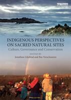 Indigenous Perspectives on Sacred Natural Sites: Culture Governance and Conservation (ISBN: 9780815377023)