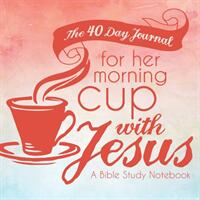 The 40 Day Journal for Her Morning Cup with Jesus: A Bible Study Notebook for Women (ISBN: 9780998618340)